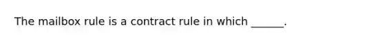 The mailbox rule is a contract rule in which ______.