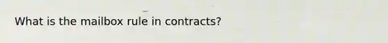 What is the mailbox rule in contracts?