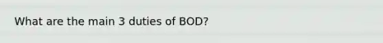 What are the main 3 duties of BOD?