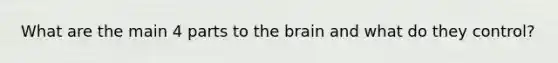 What are the main 4 parts to <a href='https://www.questionai.com/knowledge/kLMtJeqKp6-the-brain' class='anchor-knowledge'>the brain</a> and what do they control?