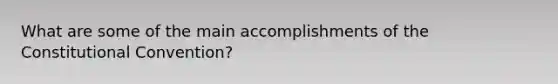 What are some of the main accomplishments of the Constitutional Convention?