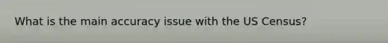 What is the main accuracy issue with the US Census?