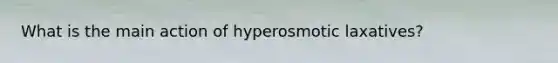 What is the main action of hyperosmotic laxatives?