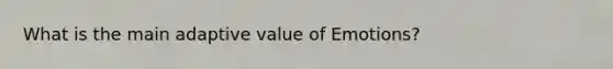 What is the main adaptive value of Emotions?