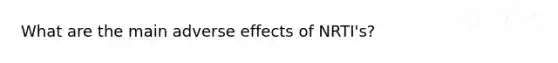 What are the main adverse effects of NRTI's?