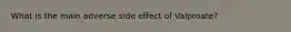 What is the main adverse side effect of Valproate?