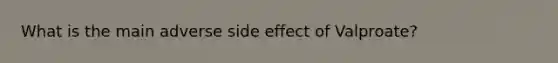 What is the main adverse side effect of Valproate?