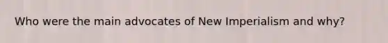 Who were the main advocates of New Imperialism and why?