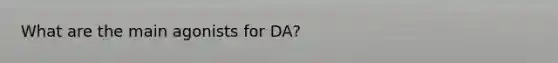 What are the main agonists for DA?