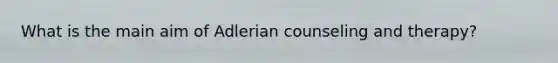 What is the main aim of Adlerian counseling and therapy?