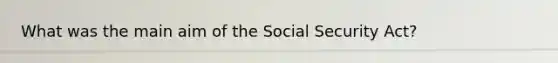 What was the main aim of the Social Security Act?