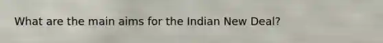 What are the main aims for the Indian New Deal?