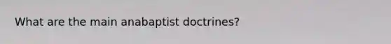 What are the main anabaptist doctrines?