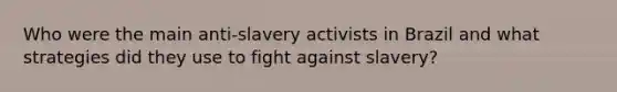 Who were the main anti-slavery activists in Brazil and what strategies did they use to fight against slavery?