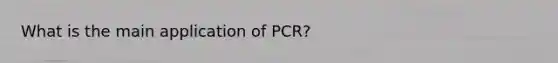 What is the main application of PCR?