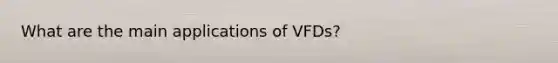 What are the main applications of VFDs?