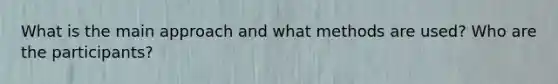 What is the main approach and what methods are used? Who are the participants?