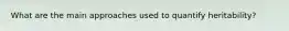 What are the main approaches used to quantify heritability?