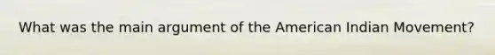 What was the main argument of the American Indian Movement?