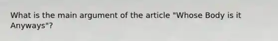 What is the main argument of the article "Whose Body is it Anyways"?