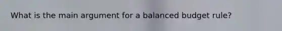 What is the main argument for a balanced budget rule?