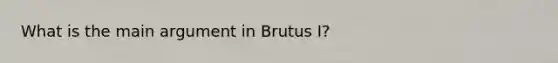 What is the main argument in Brutus I?