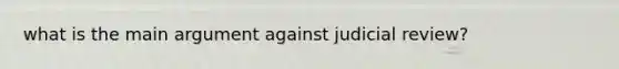 what is the main argument against judicial review?