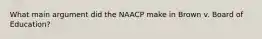 What main argument did the NAACP make in Brown v. Board of Education?