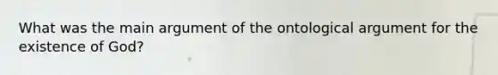 What was the main argument of the ontological argument for the existence of God?