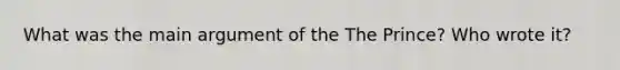 What was the main argument of the The Prince? Who wrote it?