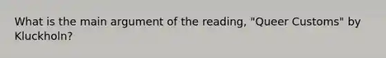 What is the main argument of the reading, "Queer Customs" by Kluckholn?