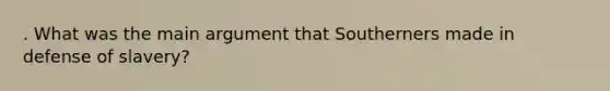 . What was the main argument that Southerners made in defense of slavery?