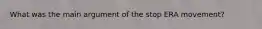 What was the main argument of the stop ERA movement?