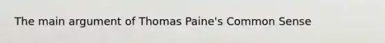 The main argument of Thomas Paine's Common Sense