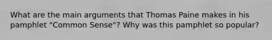 What are the main arguments that Thomas Paine makes in his pamphlet "Common Sense"? Why was this pamphlet so popular?