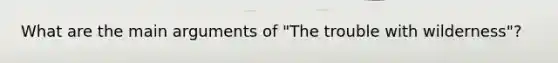 What are the main arguments of "The trouble with wilderness"?