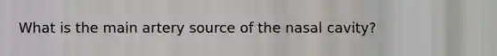 What is the main artery source of the nasal cavity?