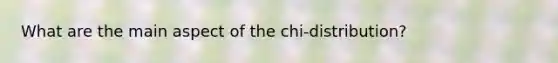 What are the main aspect of the chi-distribution?