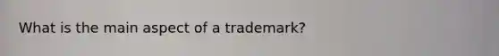 What is the main aspect of a trademark?