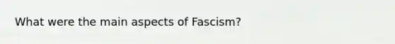 What were the main aspects of Fascism?