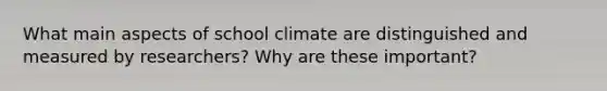 What main aspects of school climate are distinguished and measured by researchers? Why are these important?