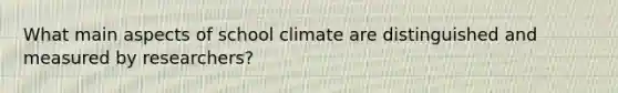 What main aspects of school climate are distinguished and measured by researchers?