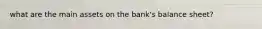 what are the main assets on the bank's balance sheet?