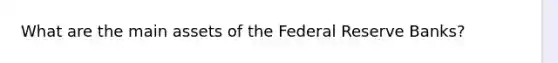 What are the main assets of the Federal Reserve Banks?