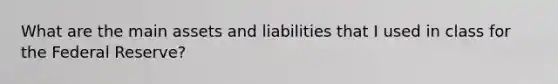 What are the main assets and liabilities that I used in class for the Federal Reserve?