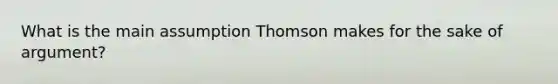 What is the main assumption Thomson makes for the sake of argument?