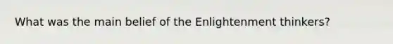 What was the main belief of the Enlightenment thinkers?