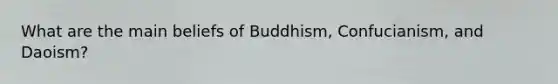 What are the main beliefs of Buddhism, Confucianism, and Daoism?