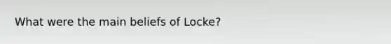 What were the main beliefs of Locke?