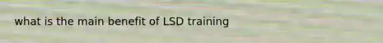 what is the main benefit of LSD training